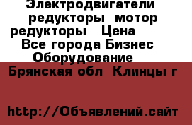 Электродвигатели, редукторы, мотор-редукторы › Цена ­ 123 - Все города Бизнес » Оборудование   . Брянская обл.,Клинцы г.